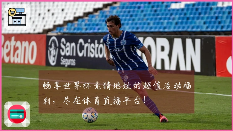 畅享世界杯竞猜地址的超值活动福利，尽在体育直播平台！