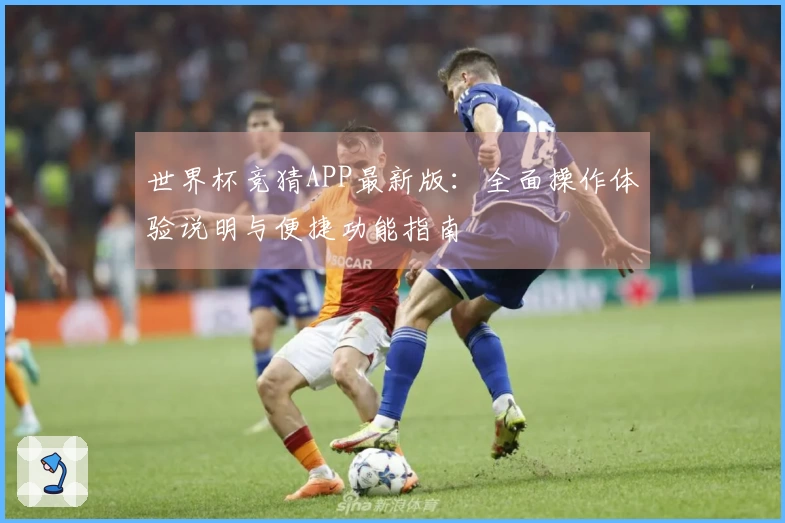 世界杯竞猜APP最新版：全面操作体验说明与便捷功能指南